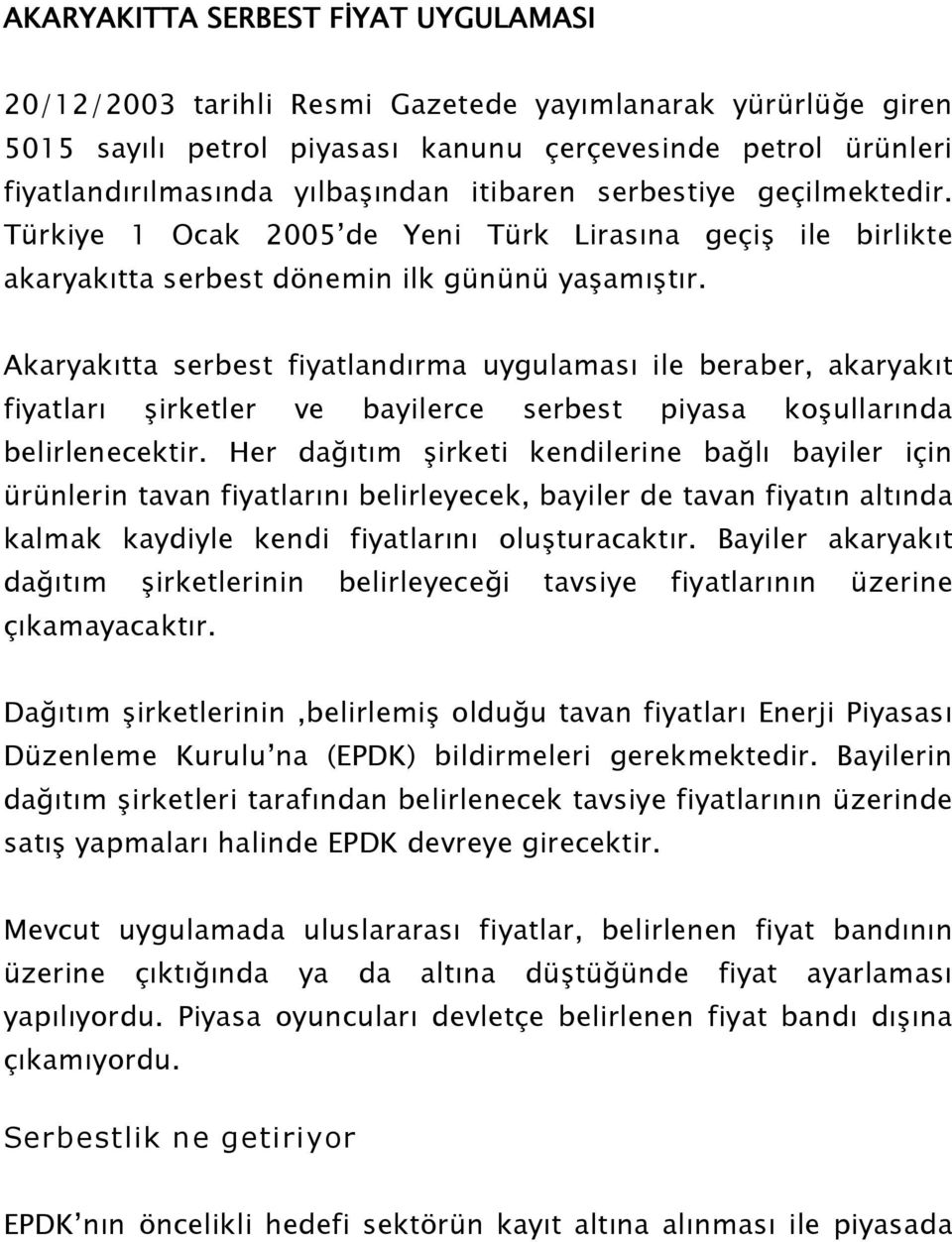 Akaryakıtta serbest fiyatlandırma uygulaması ile beraber, akaryakıt fiyatları şirketler ve bayilerce serbest piyasa koşullarında belirlenecektir.