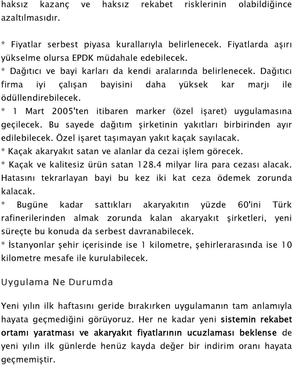 * 1 Mart 2005'ten itibaren marker (özel işaret) uygulamasına geçilecek. Bu sayede dağıtım şirketinin yakıtları birbirinden ayır edilebilecek. Özel işaret taşımayan yakıt kaçak sayılacak.