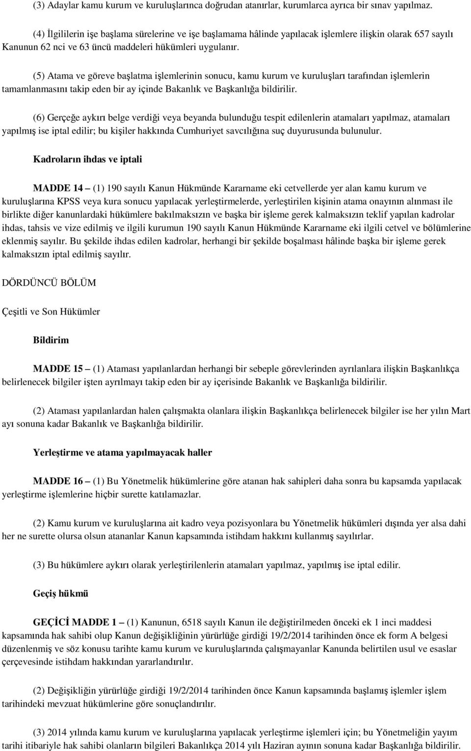 (5) Atama ve göreve başlatma işlemlerinin sonucu, kamu kurum ve kuruluşları tarafından işlemlerin tamamlanmasını takip eden bir ay içinde Bakanlık ve Başkanlığa bildirilir.