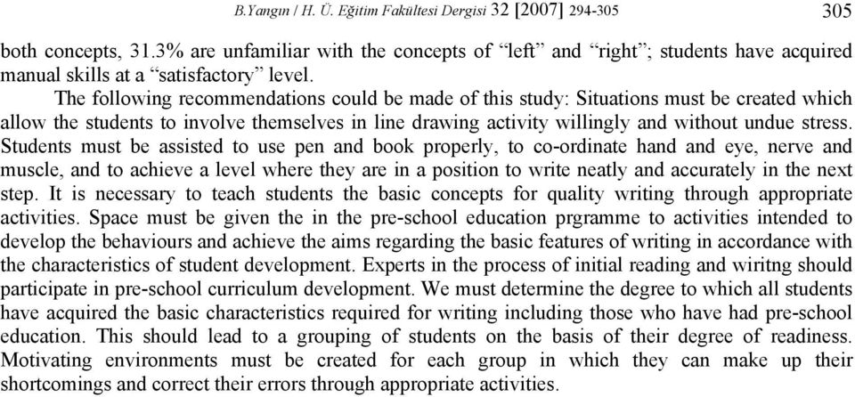 Students must be assisted to use pen and book properly, to co-ordinate hand and eye, nerve and muscle, and to achieve a level where they are in a position to write neatly and accurately in the next