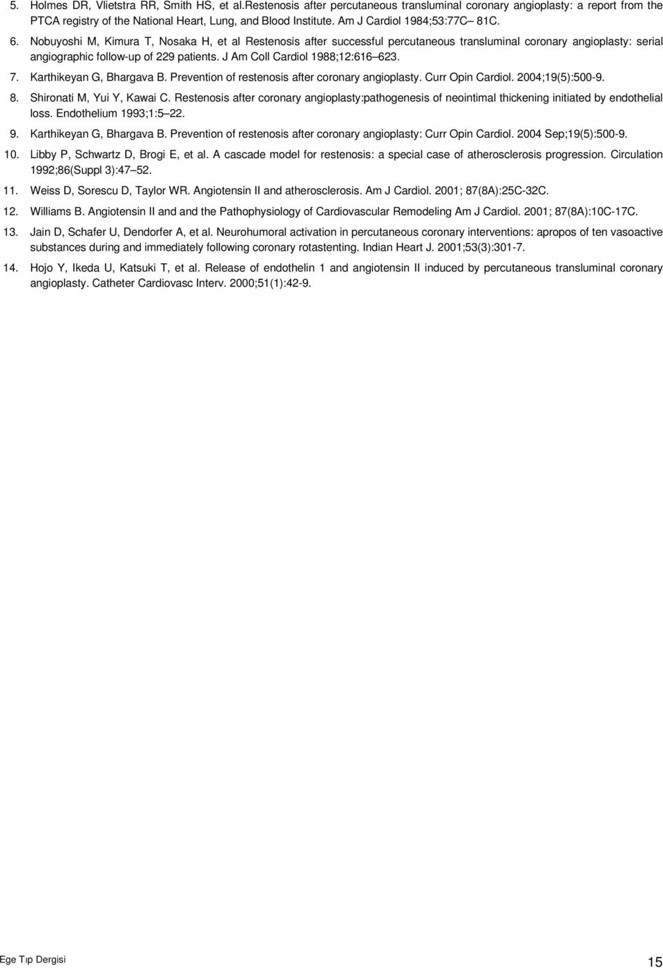 J Am Coll Cardiol 1988;12:616 623. 7. Karthikeyan G, Bhargava B. Prevention of restenosis after coronary angioplasty. Curr Opin Cardiol. 2004;19(5):500-9. 8. Shironati M, Yui Y, Kawai C.