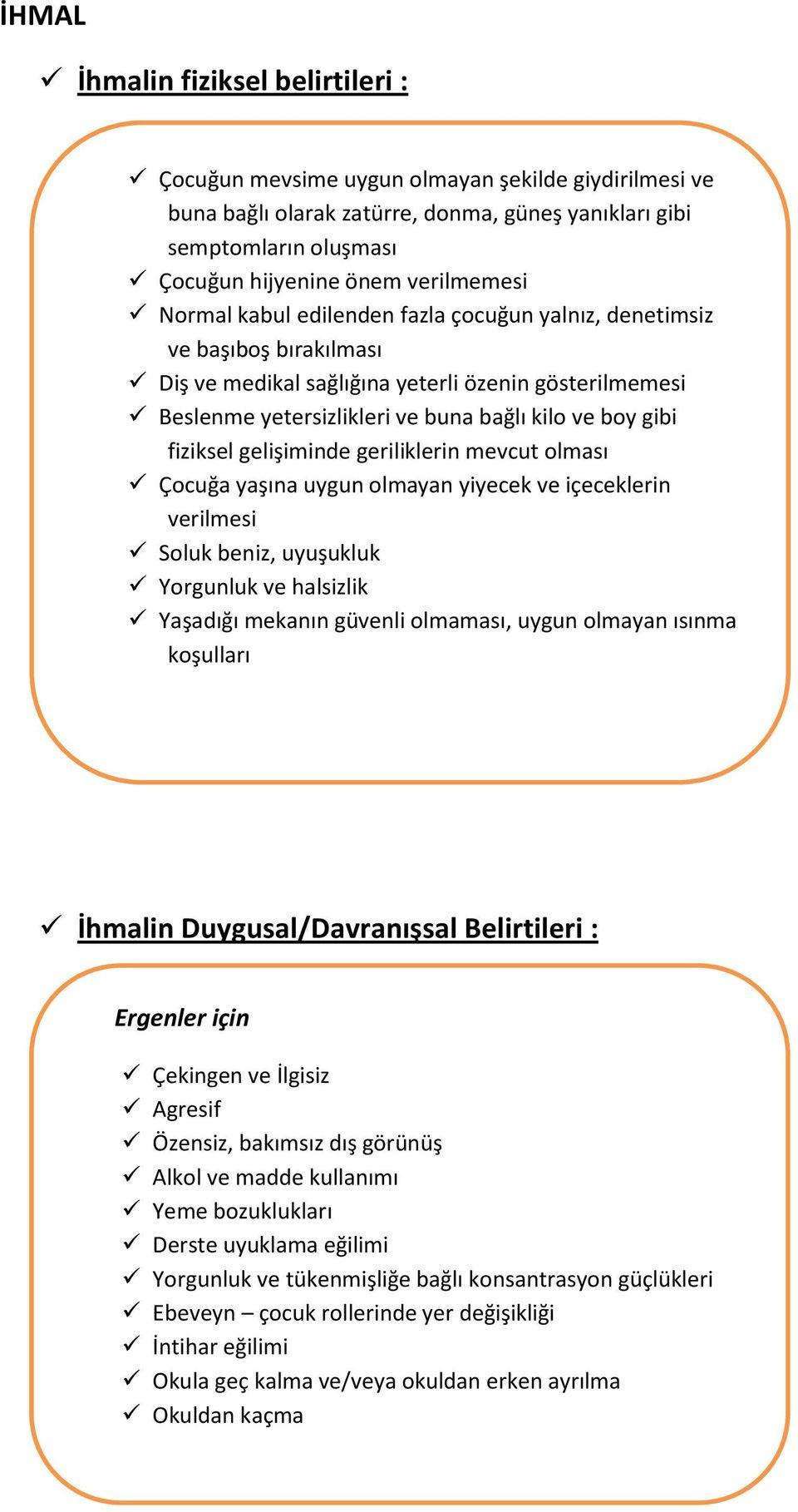 gibi fiziksel gelişiminde geriliklerin mevcut olması Çocuğa yaşına uygun olmayan yiyecek ve içeceklerin verilmesi Soluk beniz, uyuşukluk Yorgunluk ve halsizlik Yaşadığı mekanın güvenli olmaması,