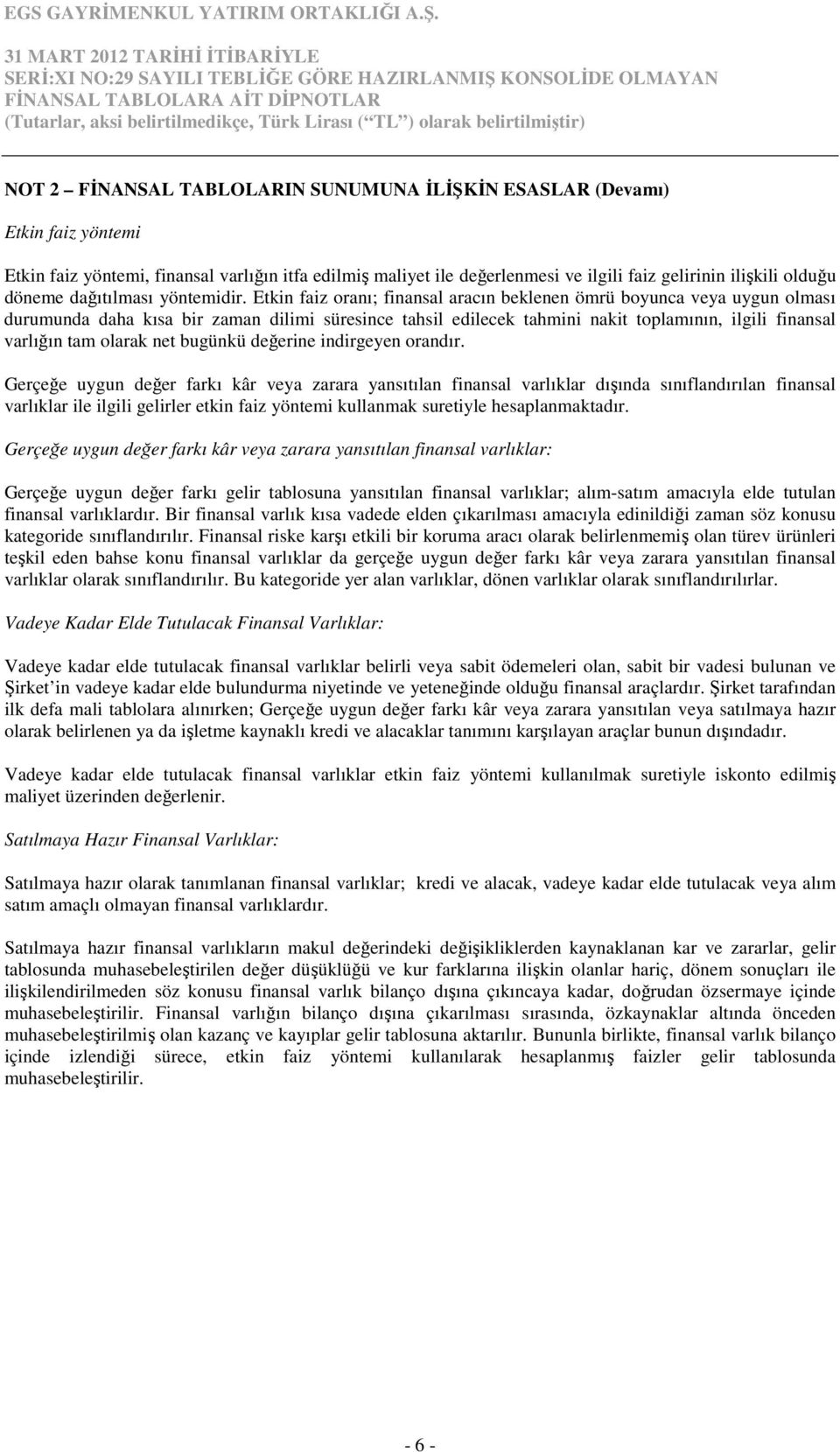 Etkin faiz oranı; finansal aracın beklenen ömrü boyunca veya uygun olması durumunda daha kısa bir zaman dilimi süresince tahsil edilecek tahmini nakit toplamının, ilgili finansal varlığın tam olarak