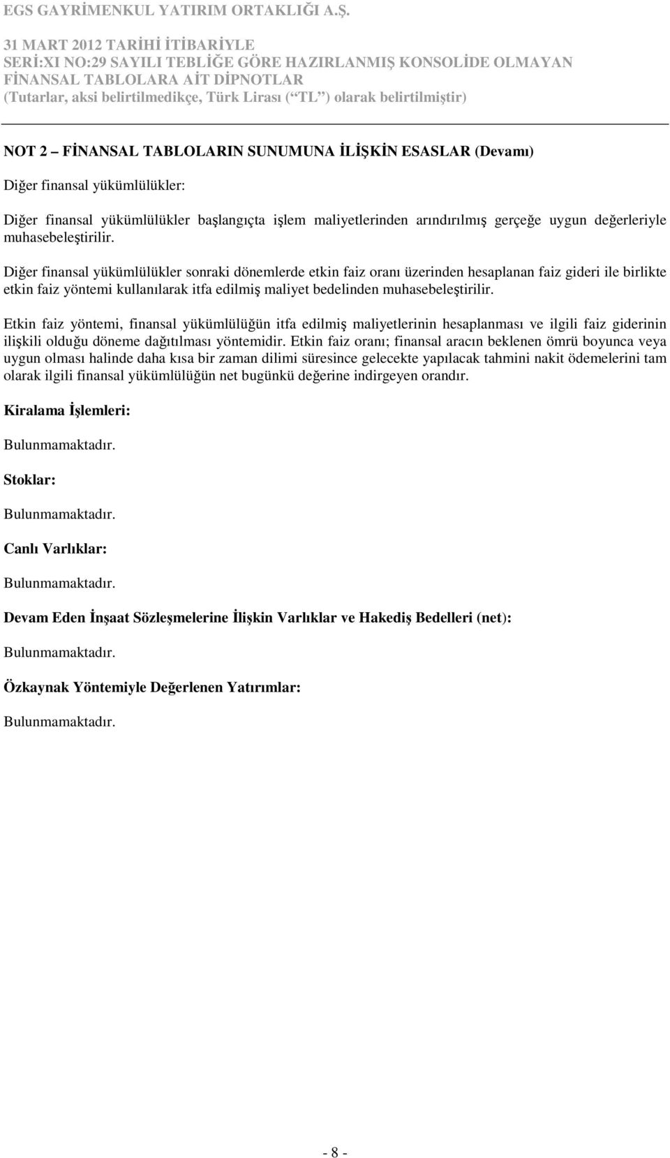 Diğer finansal yükümlülükler sonraki dönemlerde etkin faiz oranı üzerinden hesaplanan faiz gideri ile birlikte etkin faiz yöntemi kullanılarak itfa edilmiş maliyet bedelinden  Etkin faiz yöntemi,