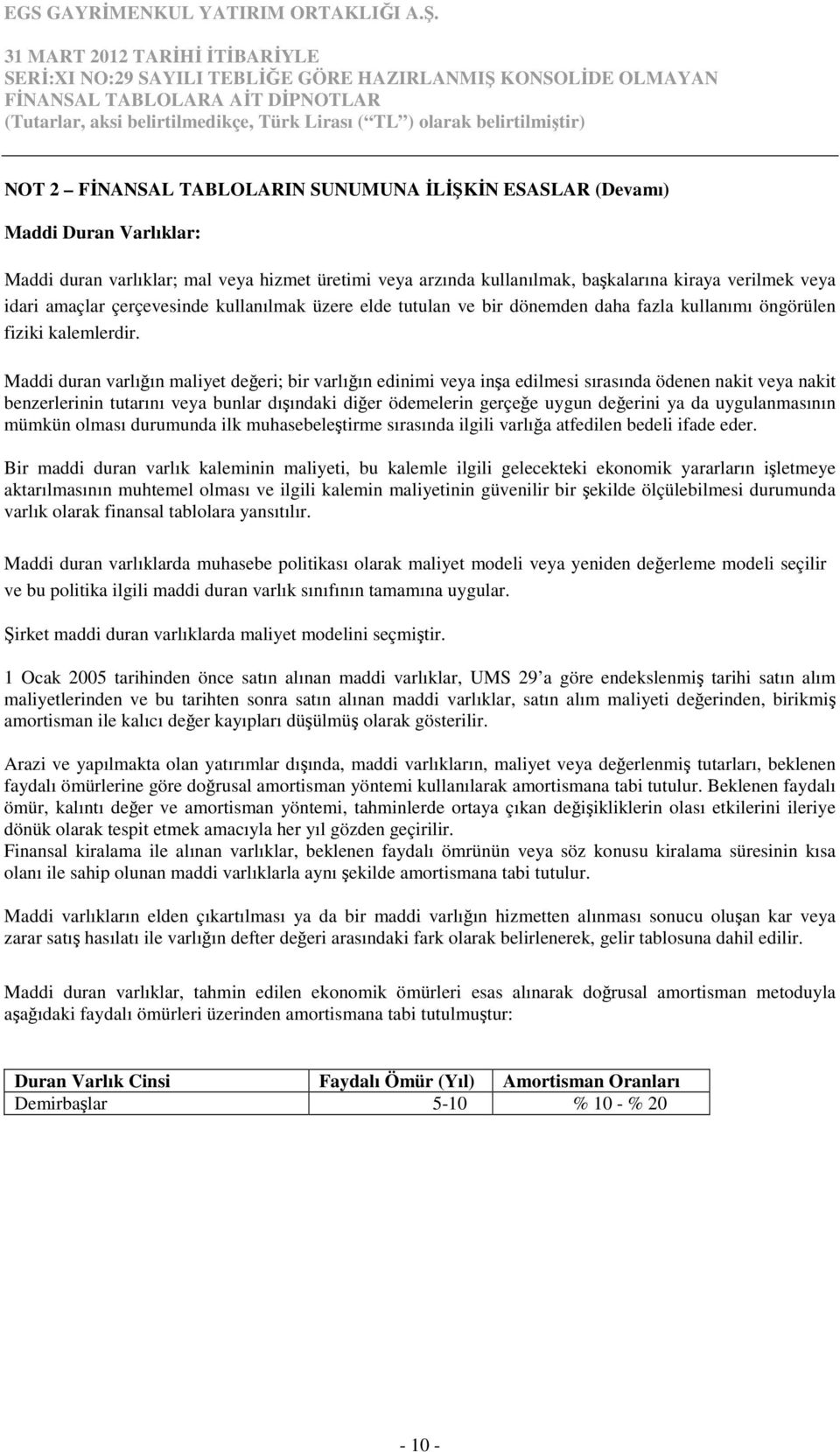 Maddi duran varlığın maliyet değeri; bir varlığın edinimi veya inşa edilmesi sırasında ödenen nakit veya nakit benzerlerinin tutarını veya bunlar dışındaki diğer ödemelerin gerçeğe uygun değerini ya