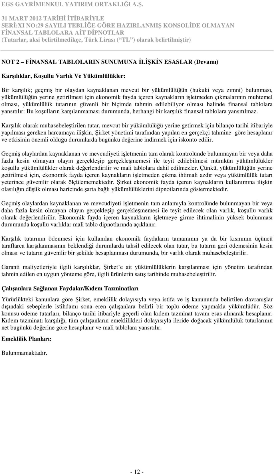 finansal tablolara yansıtılır: Bu koşulların karşılanmaması durumunda, herhangi bir karşılık finansal tablolara yansıtılmaz.