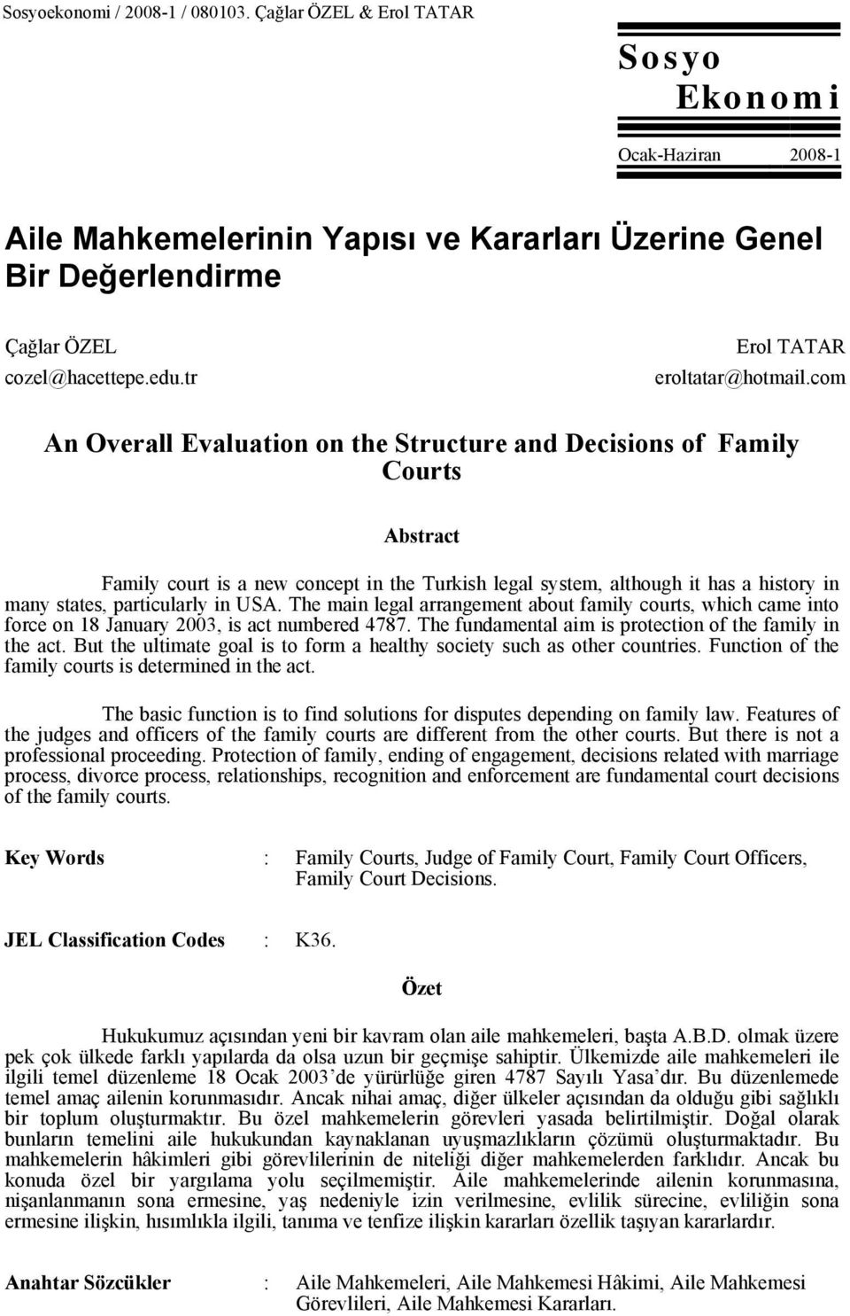 com An Overall Evaluation on the Structure and Decisions of Family Courts Abstract Family court is a new concept in the Turkish legal system, although it has a history in many states, particularly in