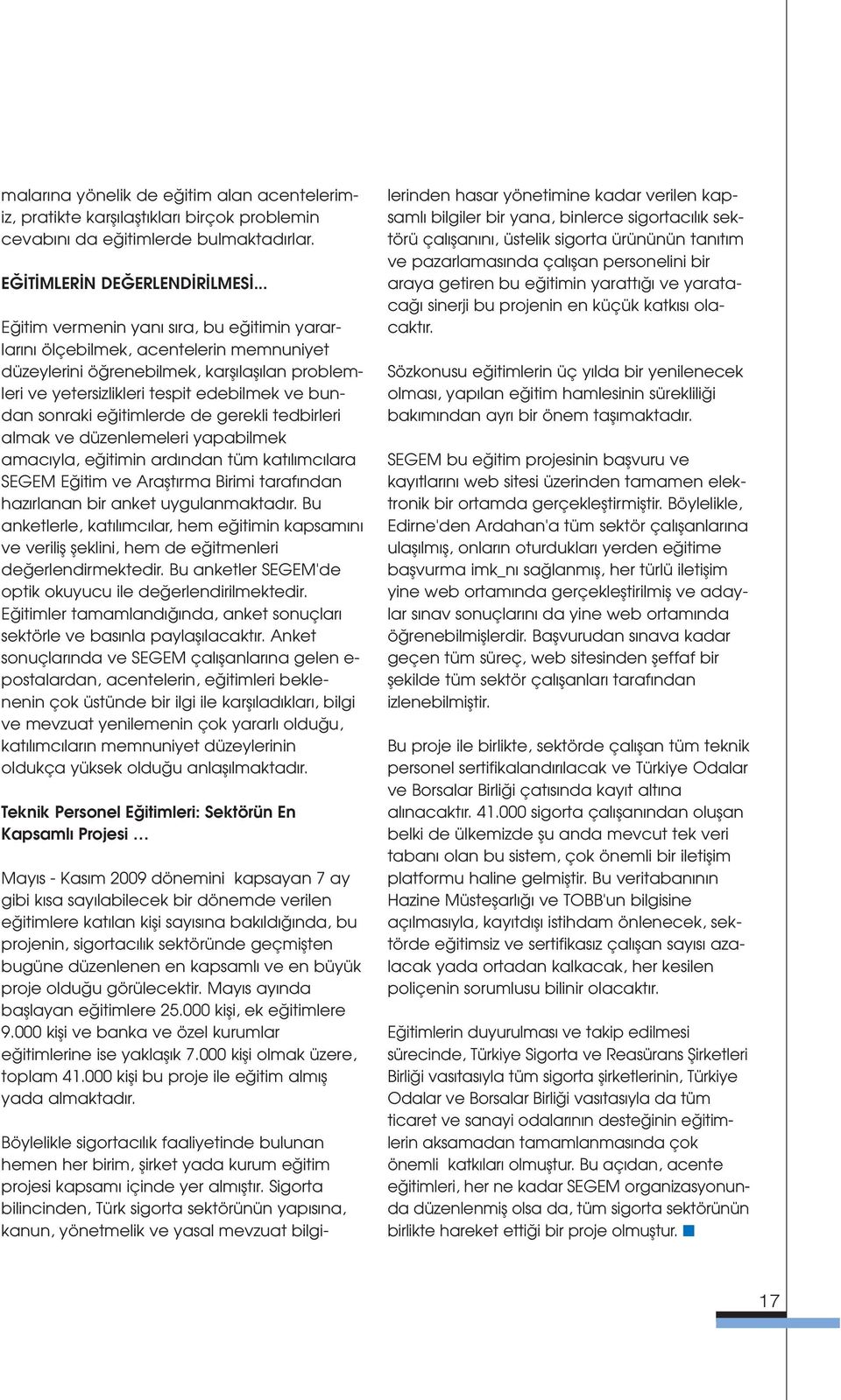 itimlerde de gerekli tedbirleri almak ve düzenlemeleri yapabilmek amac yla, e itimin ard ndan tüm kat l mc lara SEGEM E itim ve Araflt rma Birimi taraf ndan haz rlanan bir anket uygulanmaktad r.