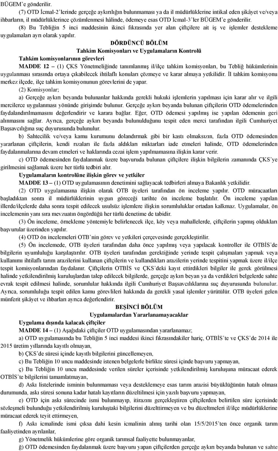 Tebliğin 5 inci maddesinin ikinci fıkrasında yer alan çiftçilere ait iş ve işlemler destekleme uygulamaları ayrı olarak yapılır.