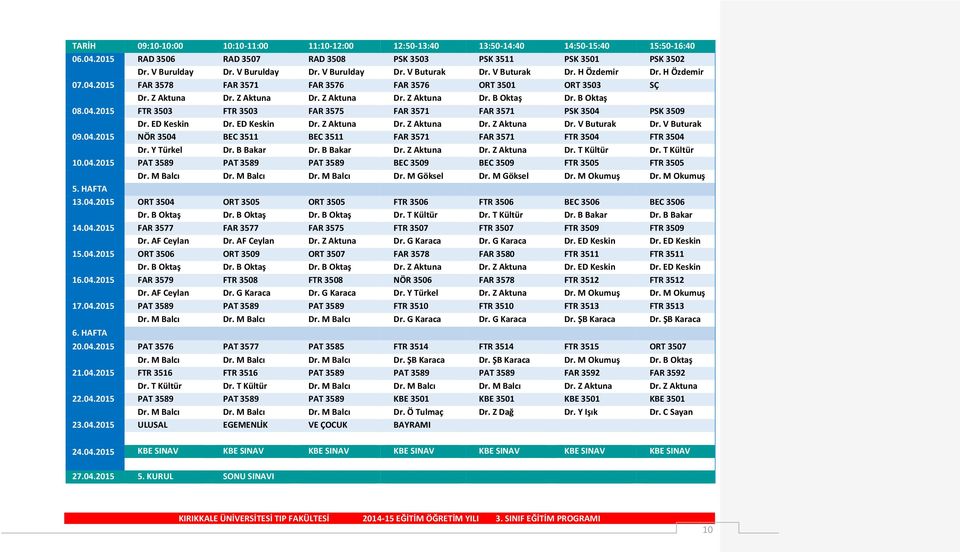 V Buturak 09.04.2015 NÖR 3504 BEC 3511 BEC 3511 FAR 3571 FAR 3571 FTR 3504 FTR 3504 Dr. Y Türkel Dr. B Bakar Dr. B Bakar Dr. Z Aktuna Dr. Z Aktuna Dr. T Kültür Dr. T Kültür 10.04.2015 PAT 3589 PAT 3589 PAT 3589 BEC 3509 BEC 3509 FTR 3505 FTR 3505 Dr.