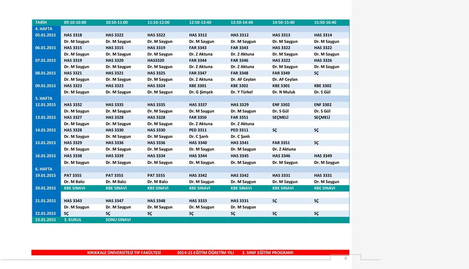 01.2015 HAS 3321 HAS 3321 HAS 3325 FAR 3347 FAR 3348 FAR 3349 SÇ Dr. M Saygun Dr. M Saygun Dr. M Saygun Dr. Z Aktuna Dr. AF Ceylan Dr. AF Ceylan 09.01.2015 HAS 3323 HAS 3323 HAS 3324 KBE 3301 KBE 3302 KBE 3301 KBE 3302 Dr.