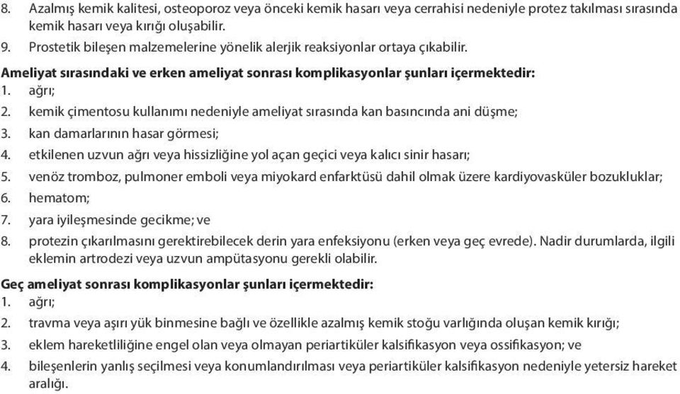 kemik çimentosu kullanımı nedeniyle ameliyat sırasında kan basıncında ani düşme; 3. kan damarlarının hasar görmesi; 4.