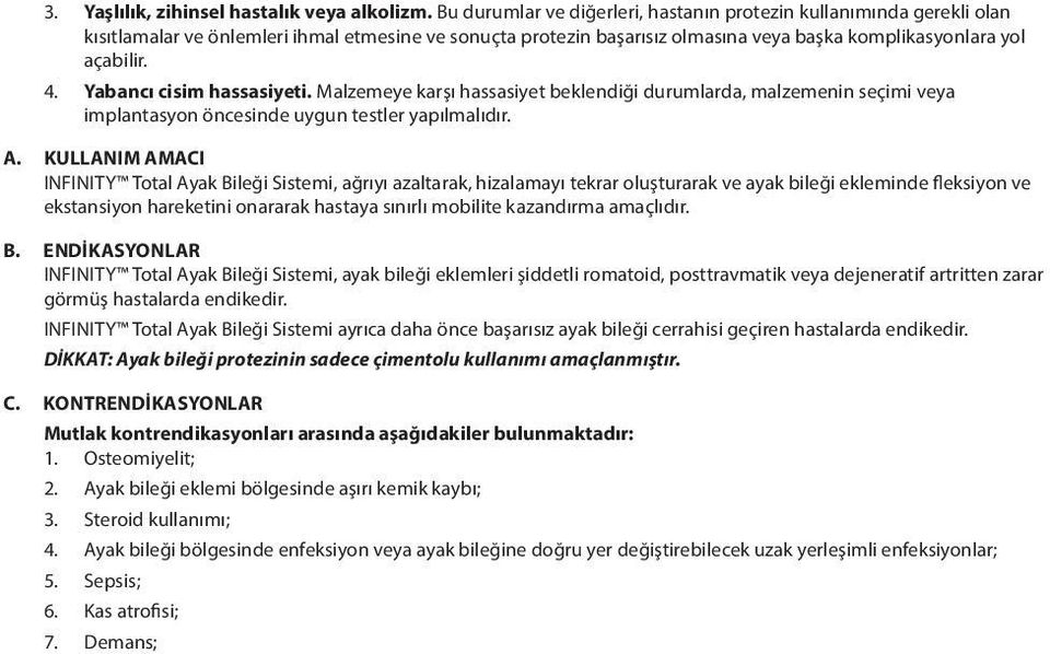 Yabancı cisim hassasiyeti. Malzemeye karşı hassasiyet beklendiği durumlarda, malzemenin seçimi veya implantasyon öncesinde uygun testler yapılmalıdır. A.