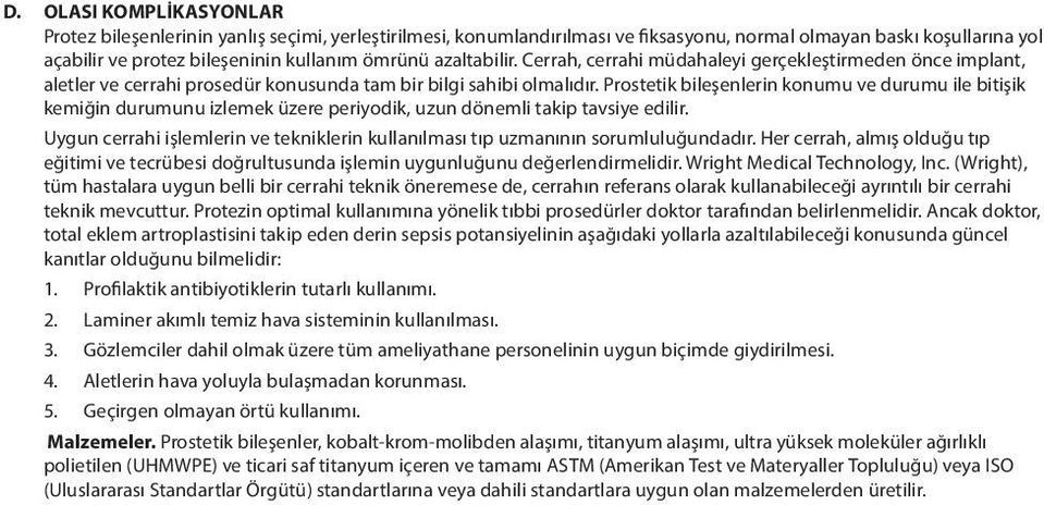 Prostetik bileşenlerin konumu ve durumu ile bitişik kemiğin durumunu izlemek üzere periyodik, uzun dönemli takip tavsiye edilir.