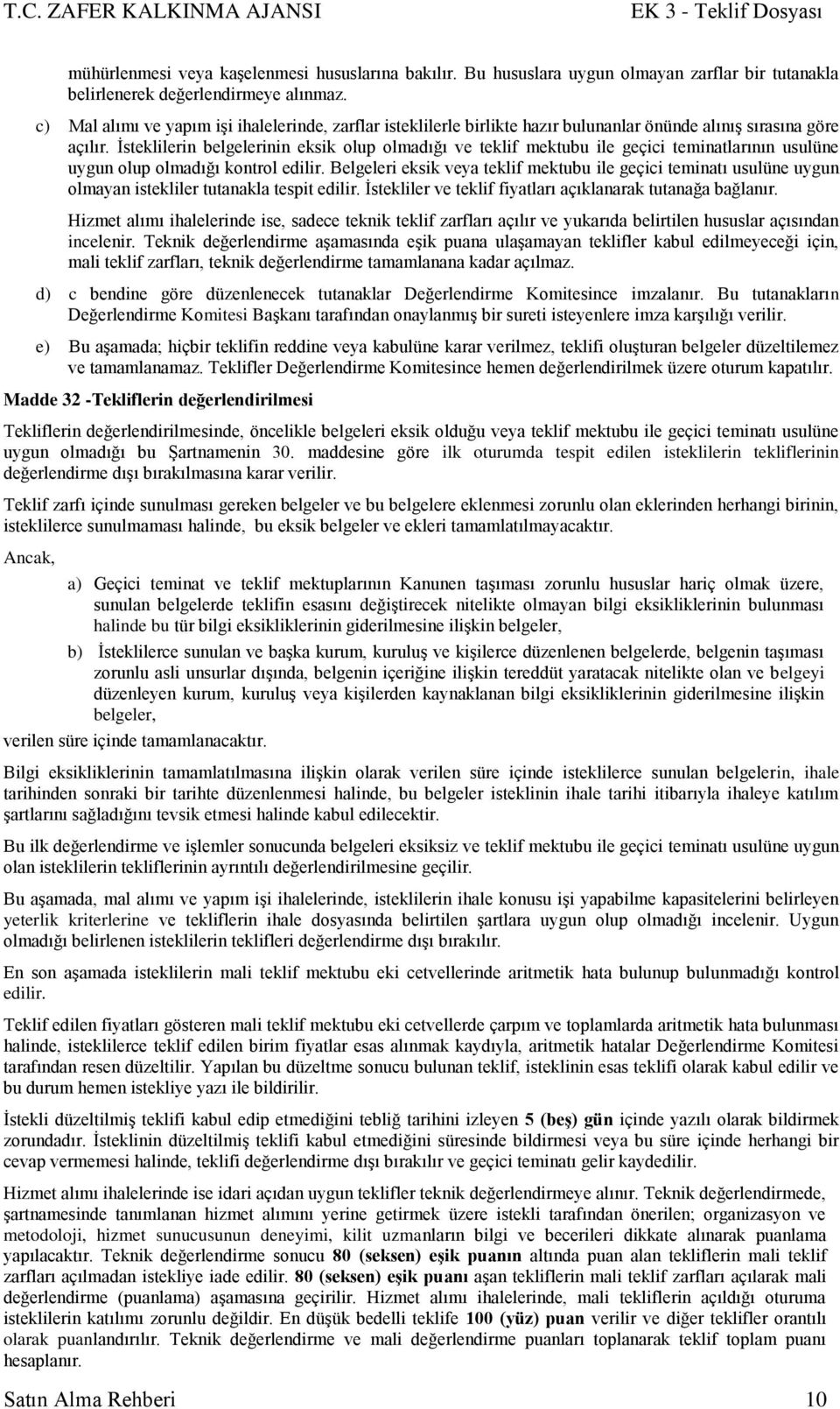 Ġsteklilerin belgelerinin eksik olup olmadığı ve teklif mektubu ile geçici teminatlarının usulüne uygun olup olmadığı kontrol edilir.