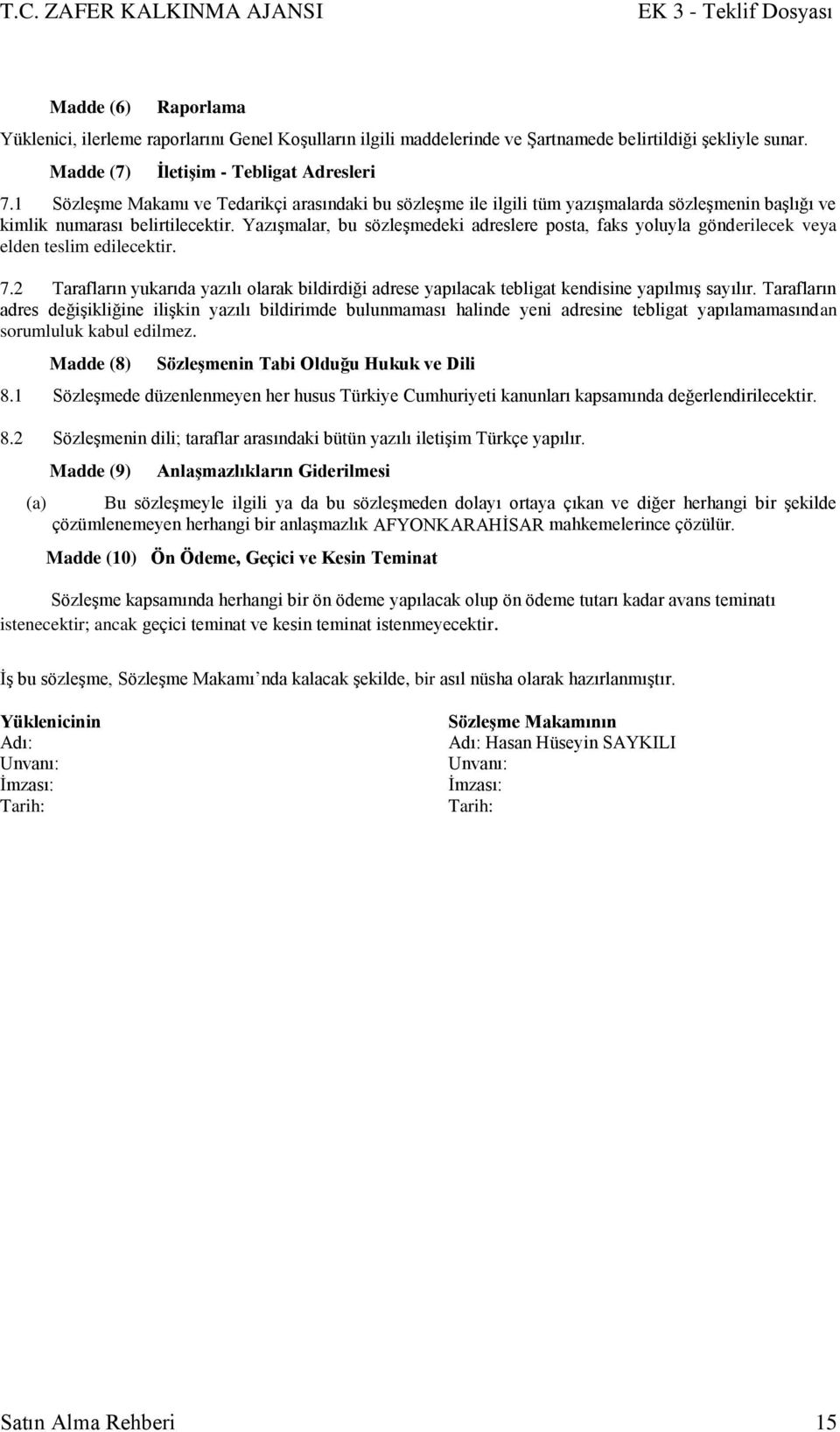 YazıĢmalar, bu sözleģmedeki adreslere posta, faks yoluyla gönderilecek veya elden teslim edilecektir. 7.