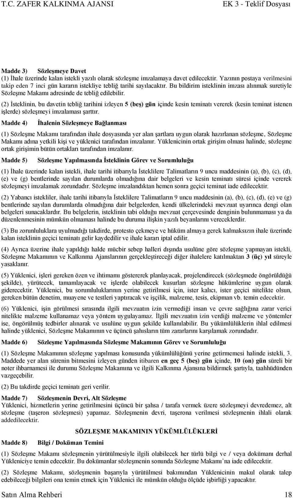 (2) Ġsteklinin, bu davetin tebliğ tarihini izleyen 5 (beģ) gün içinde kesin teminatı vererek (kesin teminat istenen iģlerde) sözleģmeyi imzalaması Ģarttır.