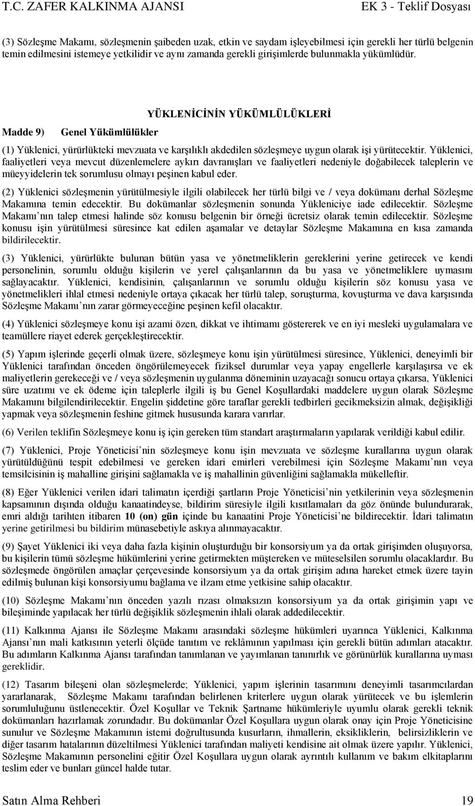 Yüklenici, faaliyetleri veya mevcut düzenlemelere aykırı davranıģları ve faaliyetleri nedeniyle doğabilecek taleplerin ve müeyyidelerin tek sorumlusu olmayı peģinen kabul eder.