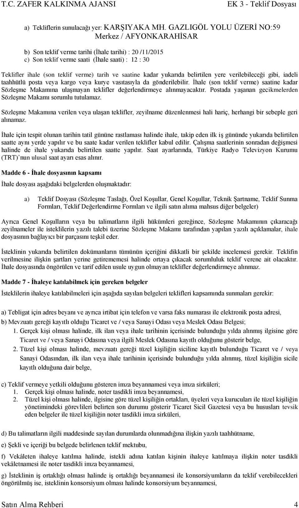 saatine kadar yukarıda belirtilen yere verilebileceği gibi, iadeli taahhütlü posta veya kargo veya kurye vasıtasıyla da gönderilebilir.