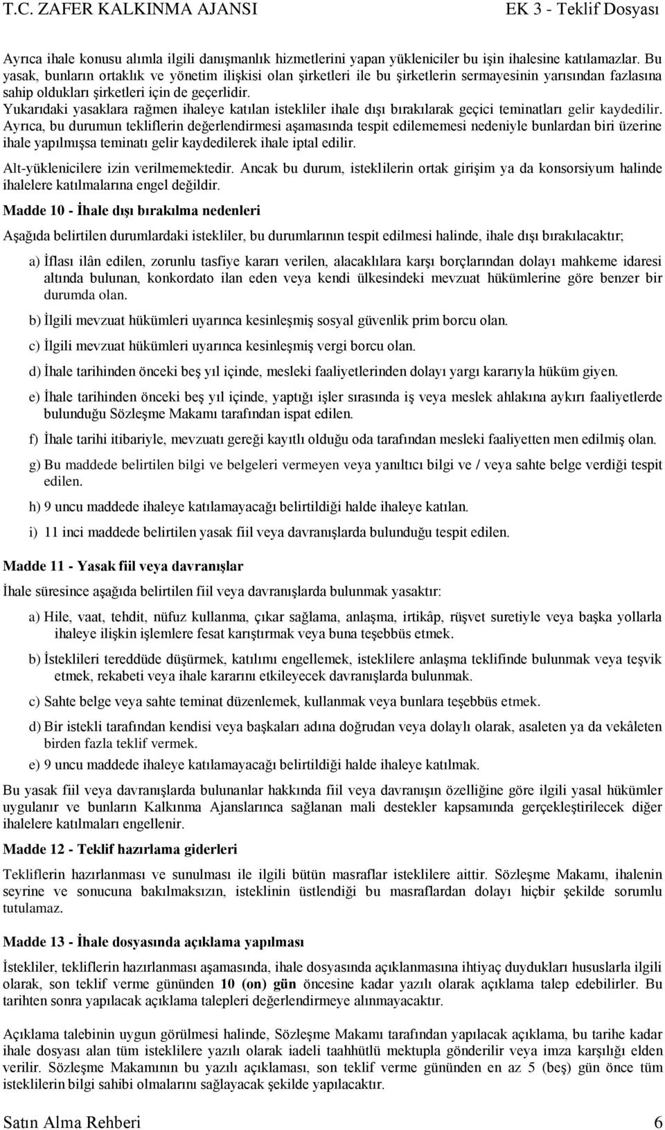 Yukarıdaki yasaklara rağmen ihaleye katılan istekliler ihale dıģı bırakılarak geçici teminatları gelir kaydedilir.