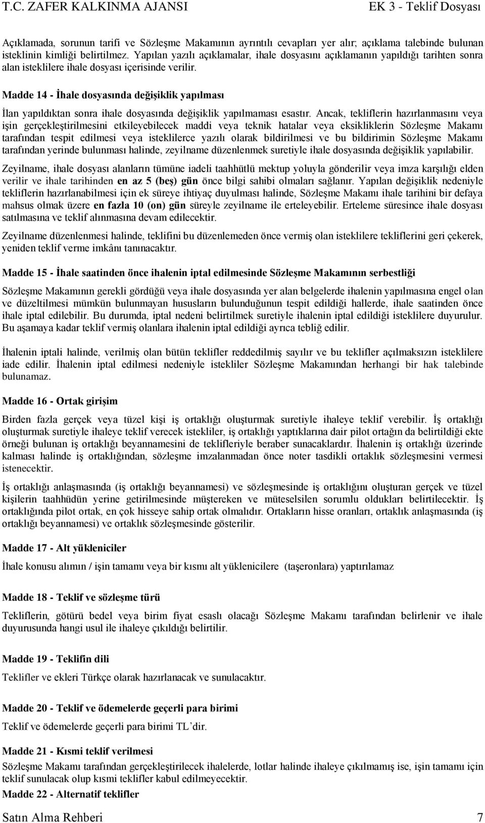 Madde 14 - Ġhale dosyasında değiģiklik yapılması Ġlan yapıldıktan sonra ihale dosyasında değiģiklik yapılmaması esastır.