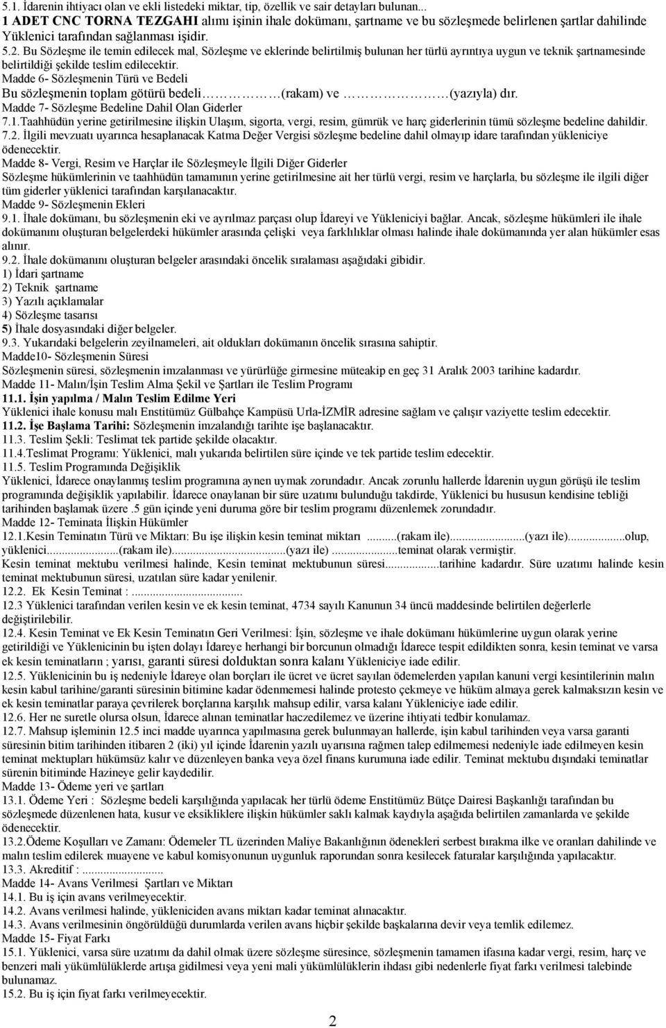 Bu Sözleşme ile temin edilecek mal, Sözleşme ve eklerinde belirtilmiş bulunan her türlü ayrõntõya uygun ve teknik şartnamesinde belirtildiği şekilde teslim edilecektir.