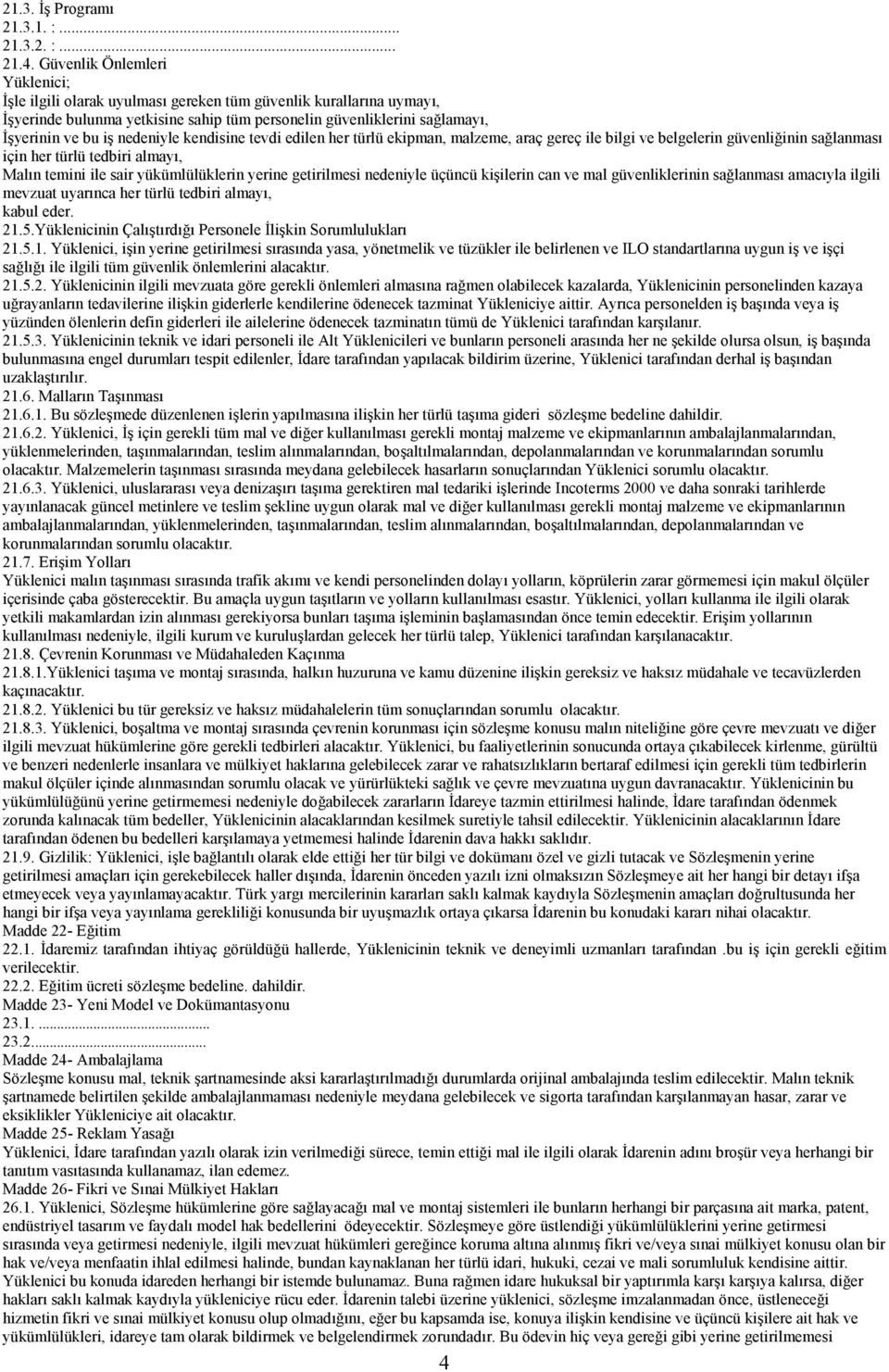 nedeniyle kendisine tevdi edilen her türlü ekipman, malzeme, araç gereç ile bilgi ve belgelerin güvenliğinin sağlanmasõ için her türlü tedbiri almayõ, Malõn temini ile sair yükümlülüklerin yerine