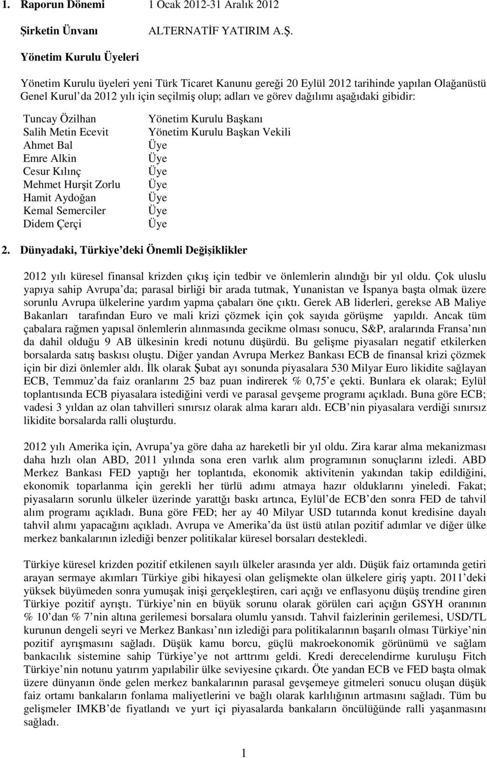 Yönetim Kurulu leri Yönetim Kurulu üyeleri yeni Türk Ticaret Kanunu gereği 20 Eylül 2012 tarihinde yapılan Olağanüstü Genel Kurul da 2012 yılı için seçilmiş olup; adları ve görev dağılımı aşağıdaki