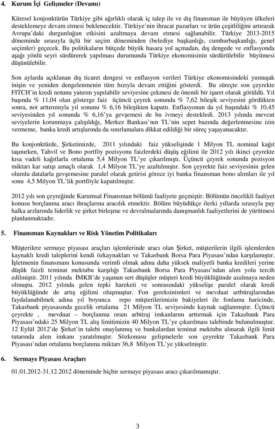 Türkiye 2013-2015 döneminde sırasıyla üçlü bir seçim döneminden (belediye başkanlığı, cumhurbaşkanlığı, genel seçimler) geçecek.