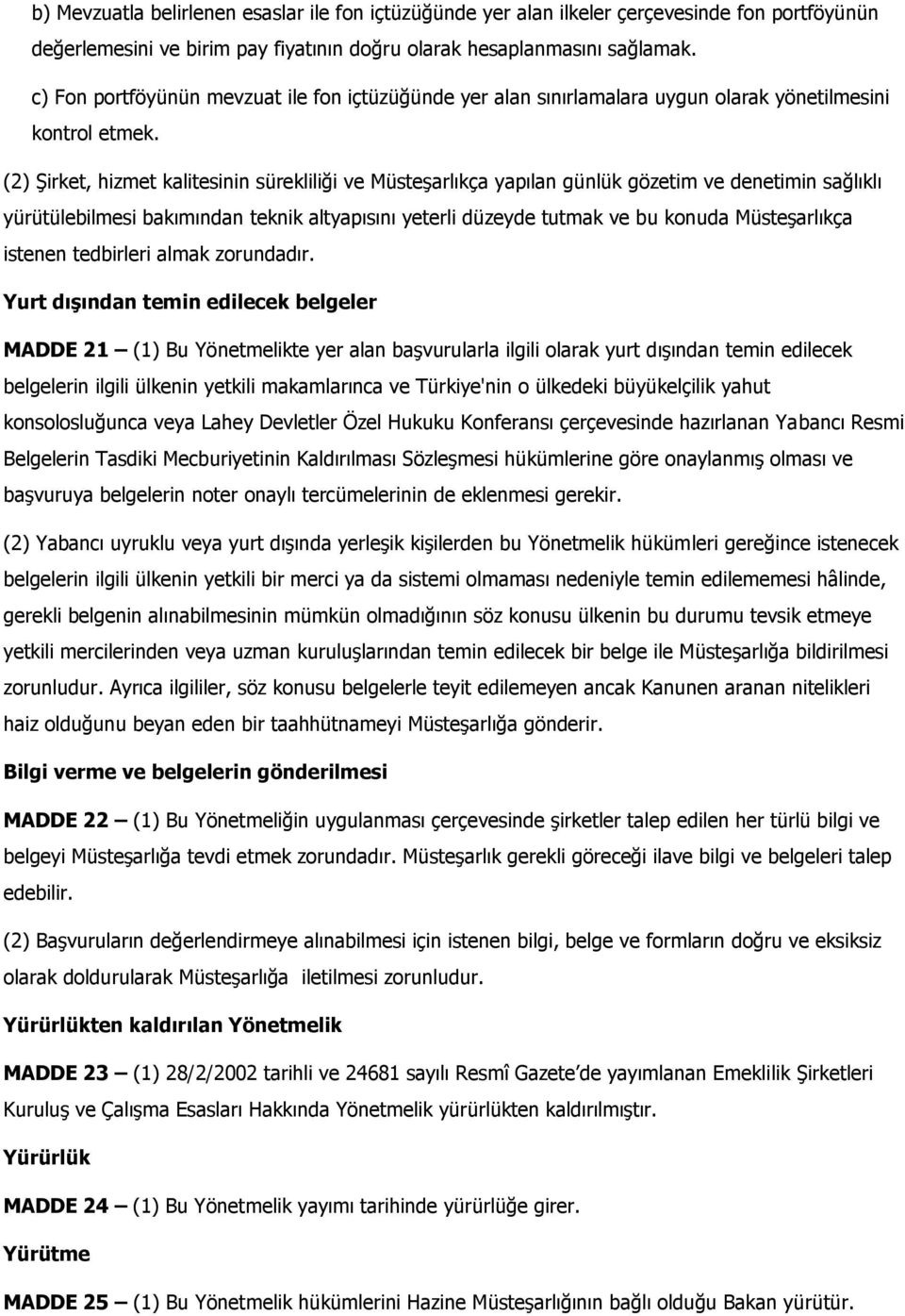 (2) Şirket, hizmet kalitesinin sürekliliği ve Müsteşarlıkça yapılan günlük gözetim ve denetimin sağlıklı yürütülebilmesi bakımından teknik altyapısını yeterli düzeyde tutmak ve bu konuda