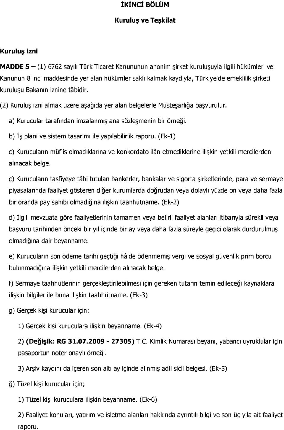 a) Kurucular tarafından imzalanmış ana sözleşmenin bir örneği. b) İş planı ve sistem tasarımı ile yapılabilirlik raporu.