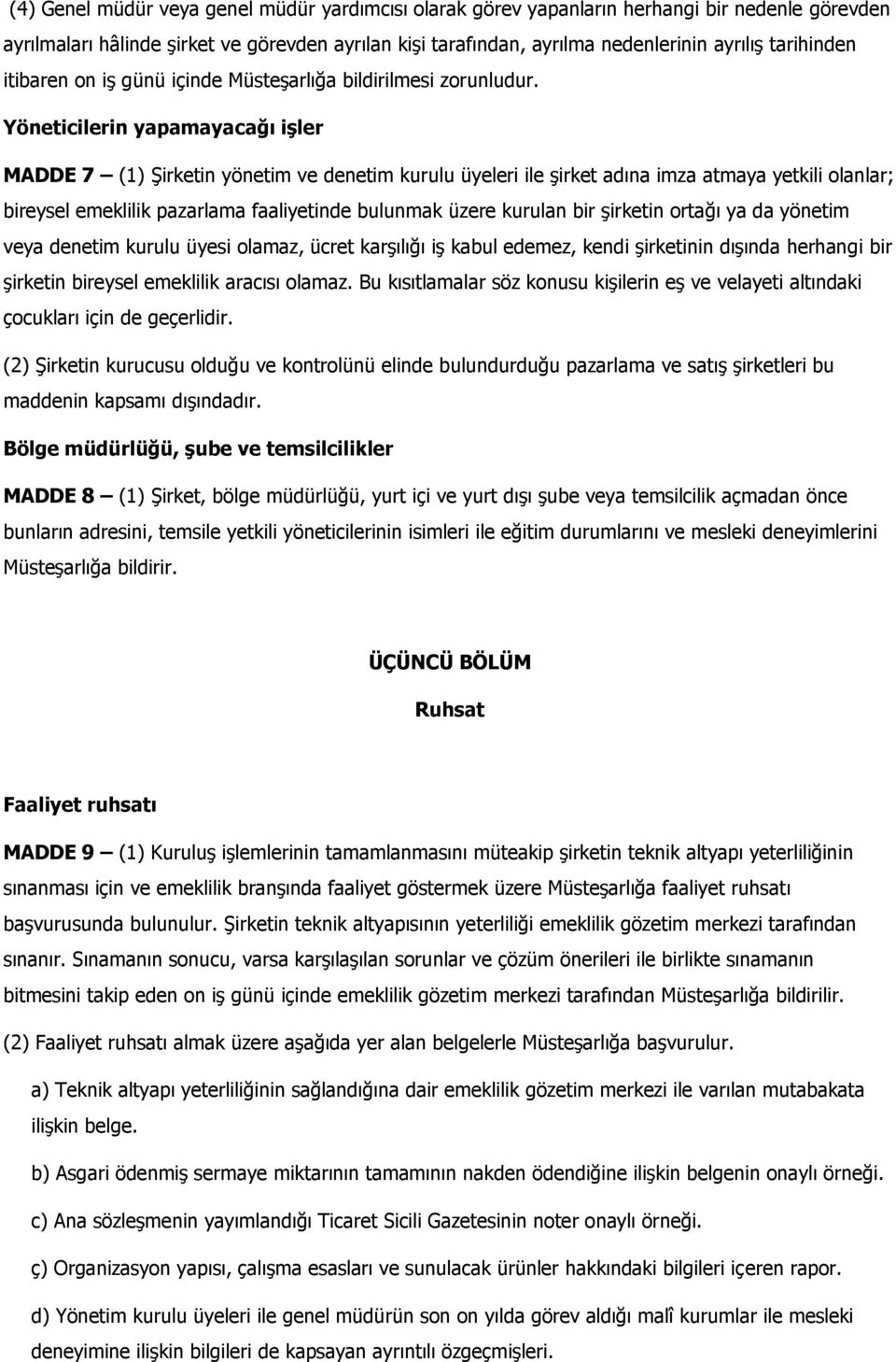 Yöneticilerin yapamayacağı işler MADDE 7 (1) Şirketin yönetim ve denetim kurulu üyeleri ile şirket adına imza atmaya yetkili olanlar; bireysel emeklilik pazarlama faaliyetinde bulunmak üzere kurulan