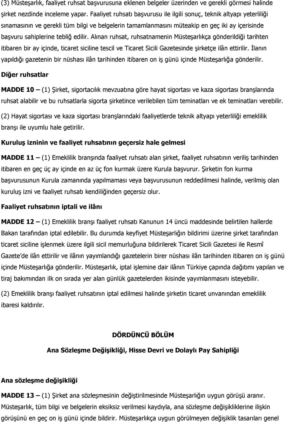 edilir. Alınan ruhsat, ruhsatnamenin Müsteşarlıkça gönderildiği tarihten itibaren bir ay içinde, ticaret siciline tescil ve Ticaret Sicili Gazetesinde şirketçe ilân ettirilir.