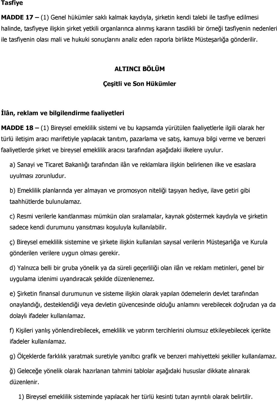 ALTINCI BÖLÜM Çeşitli ve Son Hükümler İlân, reklam ve bilgilendirme faaliyetleri MADDE 18 (1) Bireysel emeklilik sistemi ve bu kapsamda yürütülen faaliyetlerle ilgili olarak her türlü iletişim aracı