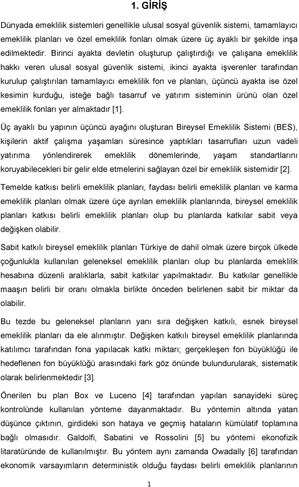 üçüncü ayaka ise özel kesimin kurduğu, iseğe bağlı asarruf ve yaırım siseminin ürünü olan özel emeklilik fonları yer almakadır [1].