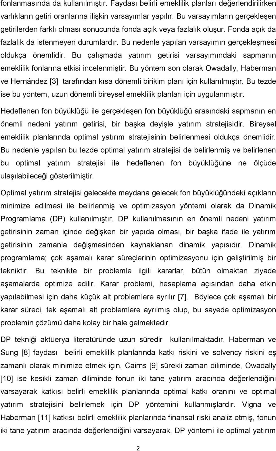 Bu nedenle yapılan varsayımın gerçekleģmesi oldukça önemlidir. Bu çalıģmada yaırım geirisi varsayımındaki sapmanın emeklilik fonlarına ekisi incelenmiģir.