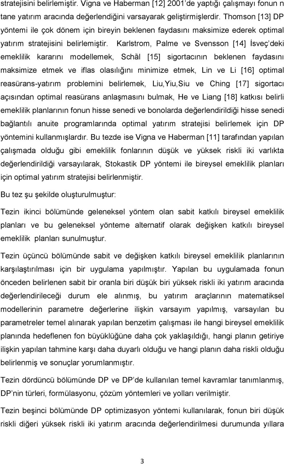 Karlsrom, Palme ve Svensson [14] Ġsveç deki emeklilik kararını modellemek, Schȁl [15] sigoracının beklenen faydasını maksimize emek ve iflas olasılığını minimize emek, Lin ve Li [16] opimal