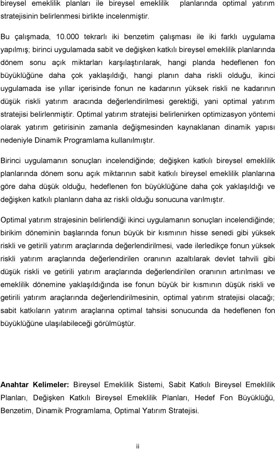 hedeflenen fon büyüklüğüne daha çok yaklaģıldığı, hangi planın daha riskli olduğu, ikinci uygulamada ise yıllar içerisinde fonun ne kadarının yüksek riskli ne kadarının düģük riskli yaırım aracında