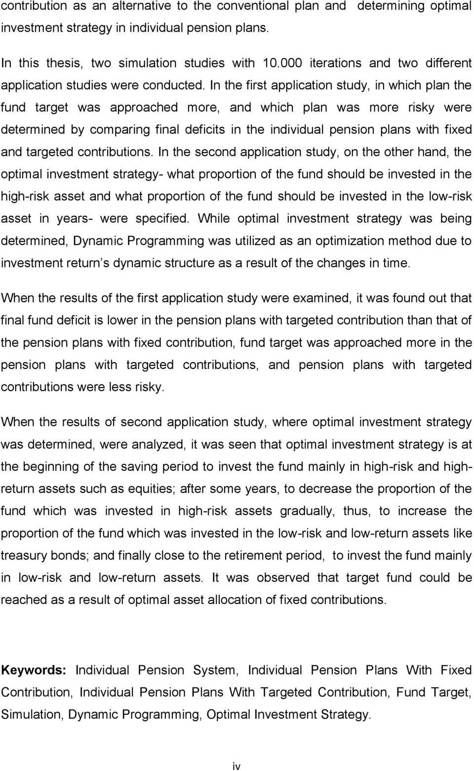 In he firs applicaion sudy, in which plan he fund arge was approached more, and which plan was more risky were deermined by comparing final deficis in he individual pension plans wih fixed and argeed