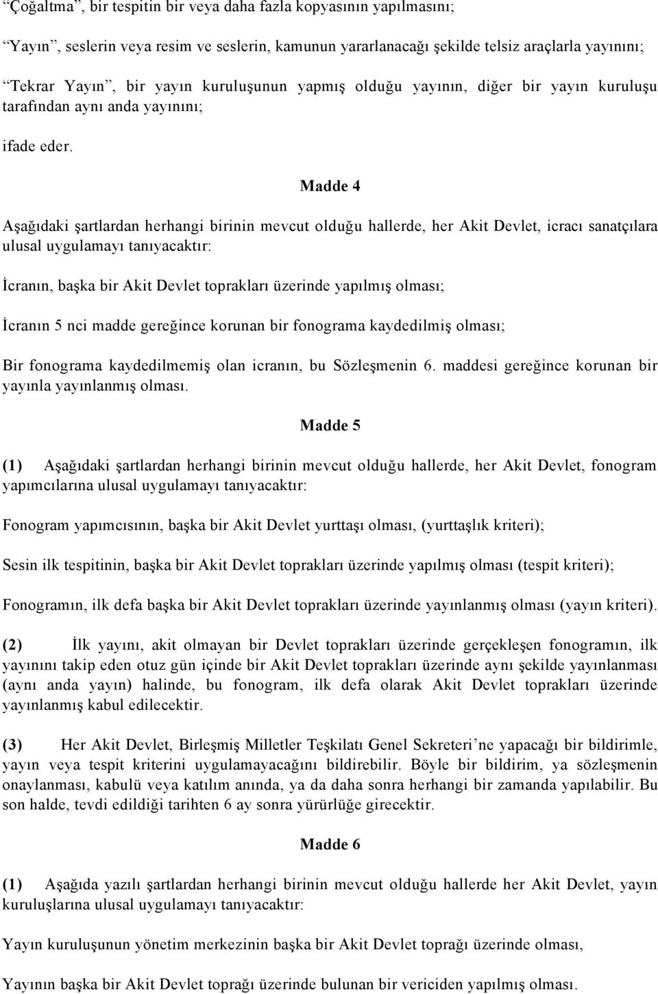 Madde 4 Aşağıdaki şartlardan herhangi birinin mevcut olduğu hallerde, her Akit Devlet, icracı sanatçılara ulusal uygulamayı tanıyacaktır: İcranın, başka bir Akit Devlet toprakları üzerinde yapılmış