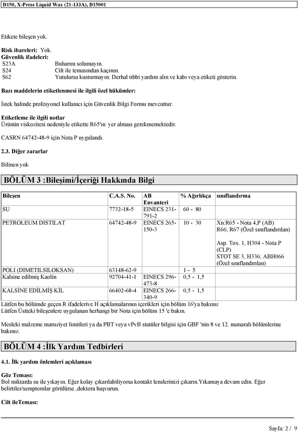 Bazı maddelerin etiketlenmesi ile ilgili özel hükümler: İstek halinde profesyonel kullanıcı için Güvenlik Bilgi Formu mevcuttur.