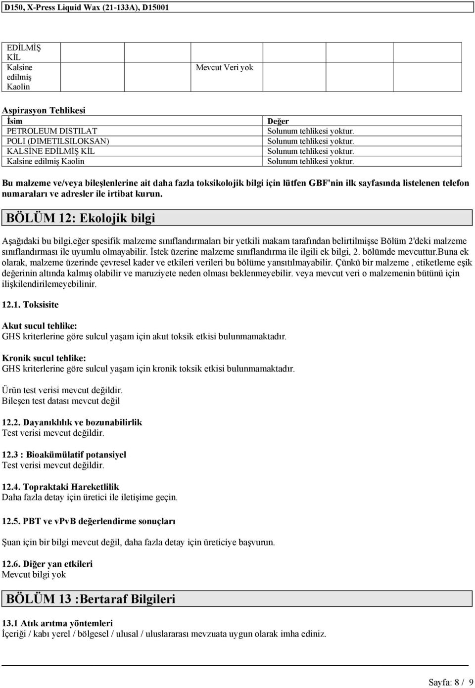 Solunum tehlikesi yoktur. Bu malzeme ve/veya bileşlenlerine ait daha fazla toksikolojik bilgi için lütfen GBF'nin ilk sayfasında listelenen telefon numaraları ve adresler ile irtibat kurun.