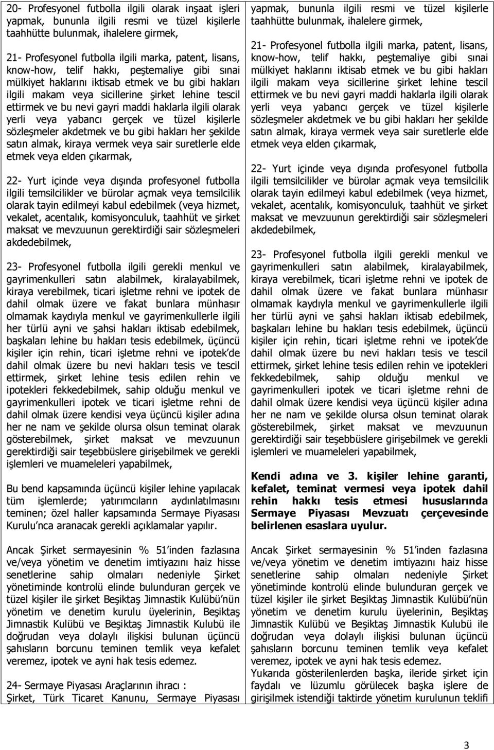 olarak yerli veya yabancı gerçek ve tüzel kişilerle sözleşmeler akdetmek ve bu gibi hakları her şekilde satın almak, kiraya vermek veya sair suretlerle elde etmek veya elden çıkarmak, 22- Yurt içinde