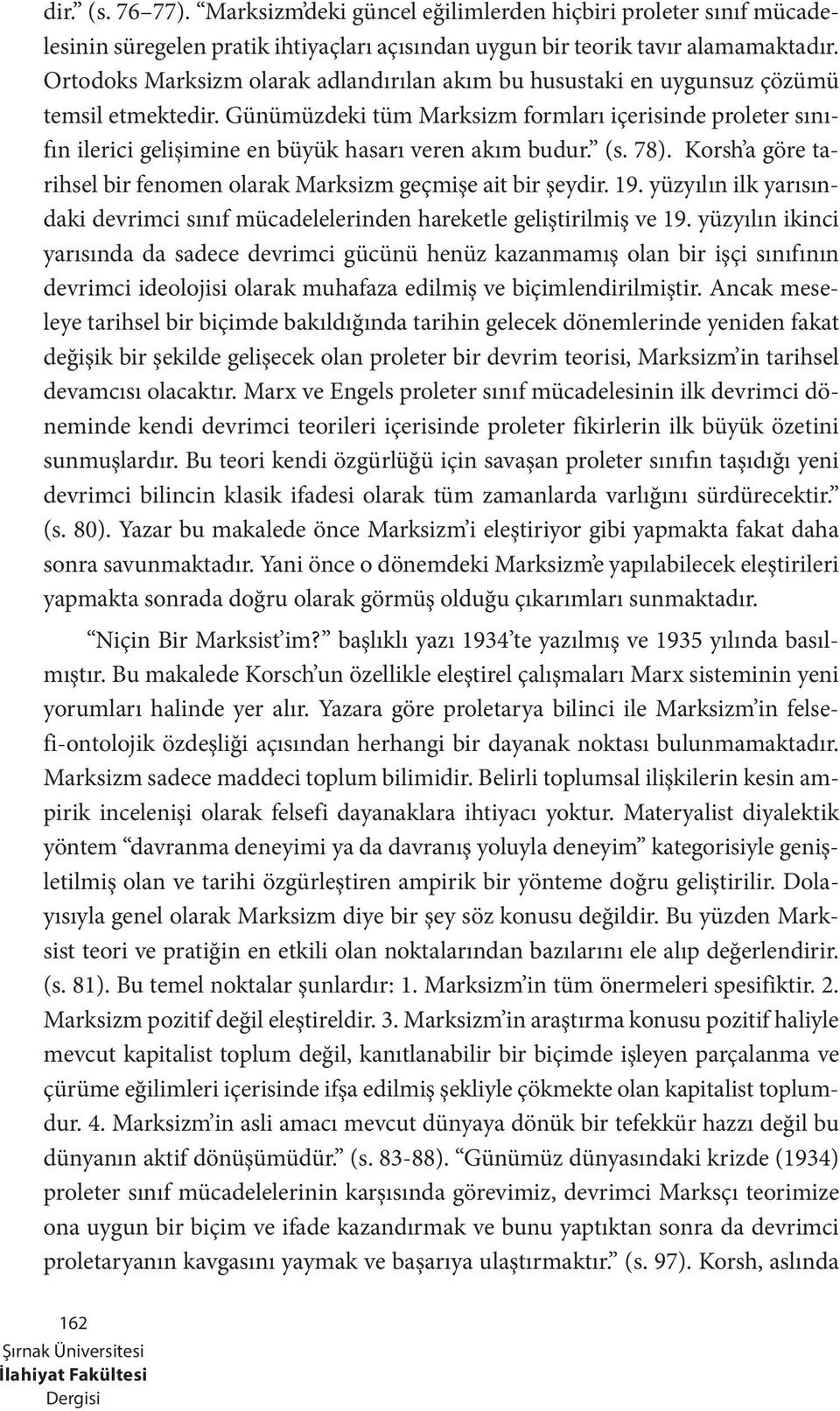 Günümüzdeki tüm Marksizm formları içerisinde proleter sınıfın ilerici gelişimine en büyük hasarı veren akım budur. (s. 78). Korsh a göre tarihsel bir fenomen olarak Marksizm geçmişe ait bir şeydir.