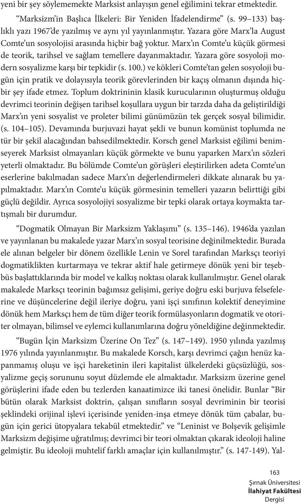 Marx ın Comte u küçük görmesi de teorik, tarihsel ve sağlam temellere dayanmaktadır. Yazara göre sosyoloji modern sosyalizme karşı bir tepkidir (s. 100.