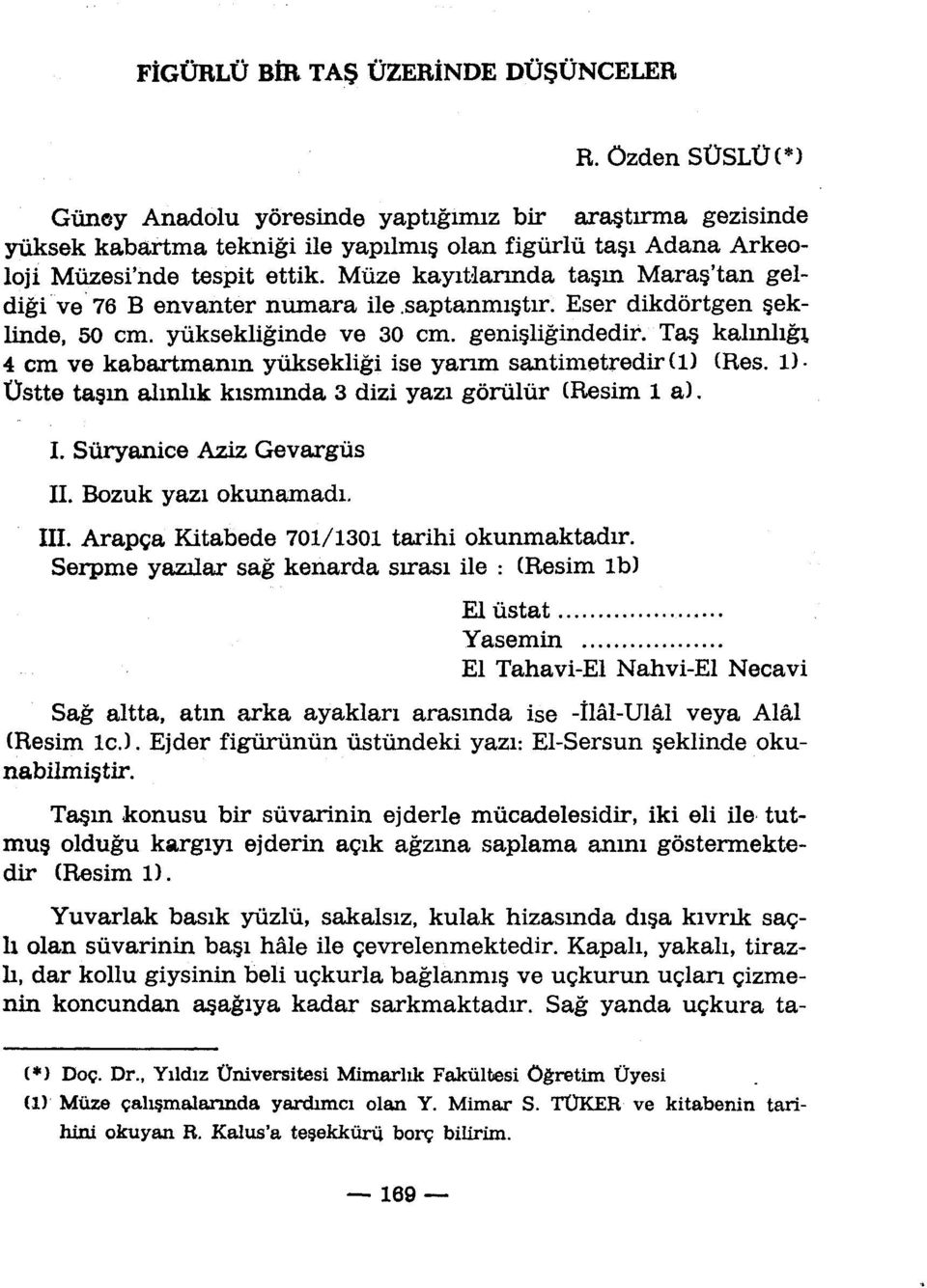 Mùze kayitlarmda ta in Maras/tan geldigi ve 76 B envanter numara ile.saptanmiçtir. Eser dikdôrtgen eklinde, 50 cm. yûksekliginde ve 30 cm. geniçligindedir. Tas.