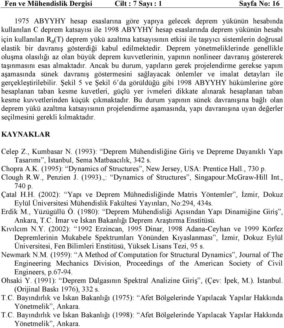 Deprem yönetmelklernde enellkle oluşma olasılığı az olan büyük deprem kuvvetlernn, yapının nonlneer davranış östererek taşınmasını esas almaktadır.