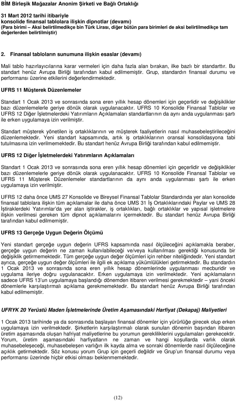 UFRS 11 Müşterek Düzenlemeler Standart 1 Ocak 2013 ve sonrasında sona eren yıllık hesap dönemleri için geçerlidir ve değişiklikler bazı düzenlemelerle geriye dönük olarak uygulanacaktır.