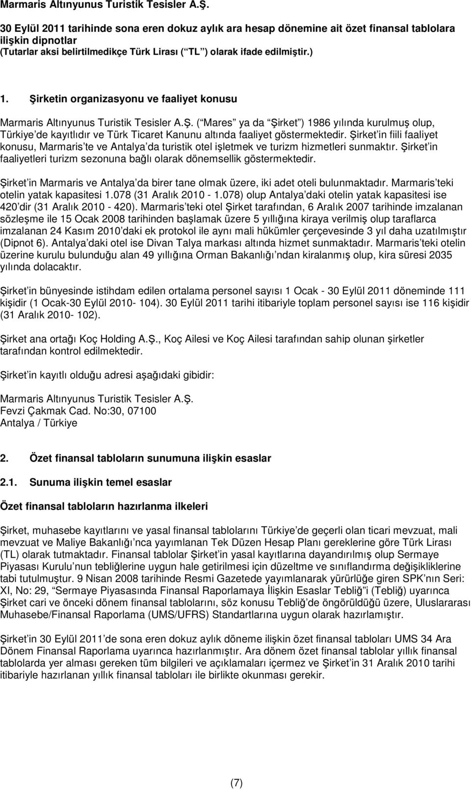 Şirket in Marmaris ve Antalya da birer tane olmak üzere, iki adet oteli bulunmaktadır. Marmaris teki otelin yatak kapasitesi 1.078 (31 Aralık 2010-1.