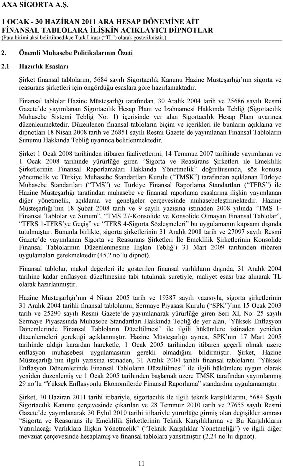 Finansal tablolar Hazine Müsteşarlığı tarafından, 30 Aralık 2004 tarih ve 25686 sayılı Resmi Gazete de yayımlanan Sigortacılık Hesap Planı ve İzahnamesi Hakkında Tebliğ (Sigortacılık Muhasebe Sistemi